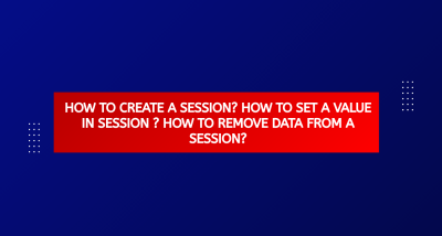 How To Create A Session? How To Set A Value In Session ? How To Remove Data From A Session?