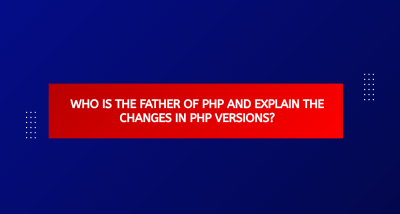 Who Is The Father Of PHP And Explain The Changes In PHP Versions?